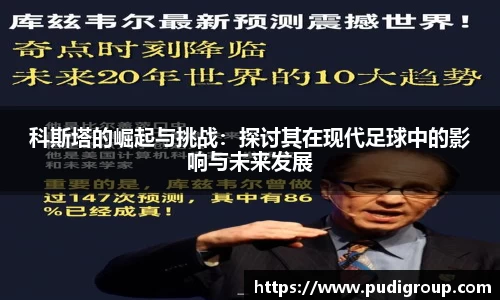 科斯塔的崛起与挑战：探讨其在现代足球中的影响与未来发展