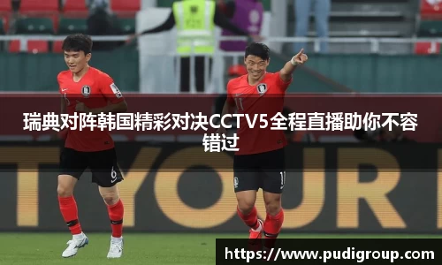 瑞典对阵韩国精彩对决CCTV5全程直播助你不容错过