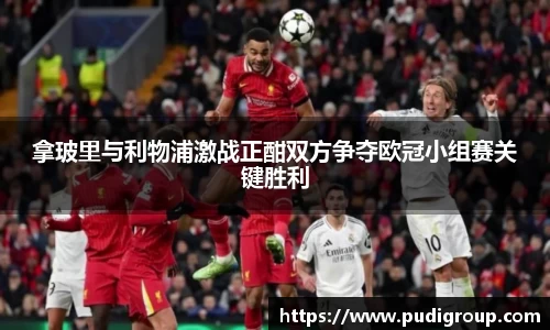 拿玻里与利物浦激战正酣双方争夺欧冠小组赛关键胜利