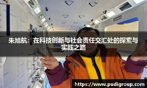 朱旭航：在科技创新与社会责任交汇处的探索与实践之路